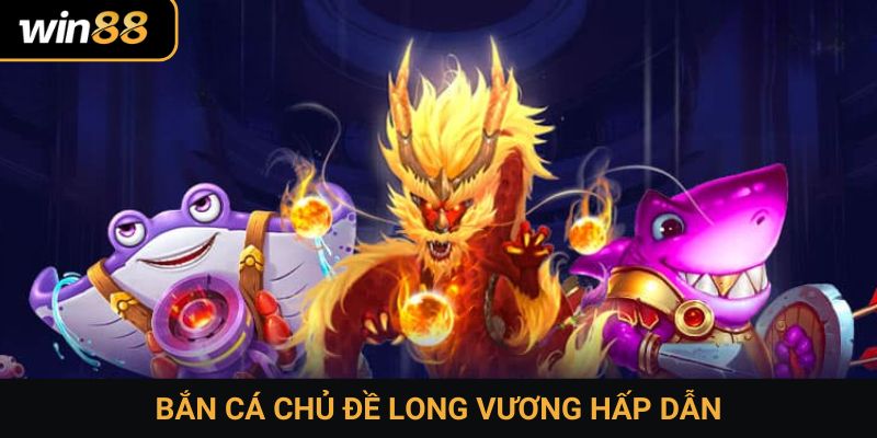 Bắn cá chủ đề Long Vương hấp dẫn