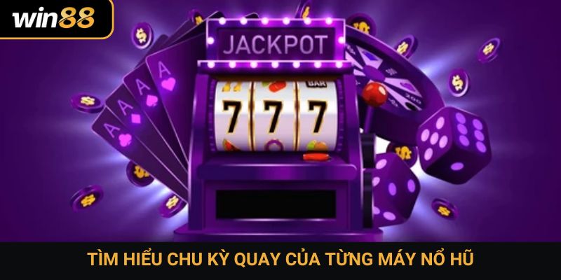 Tìm hiểu chu kỳ quay của từng máy nổ hũ