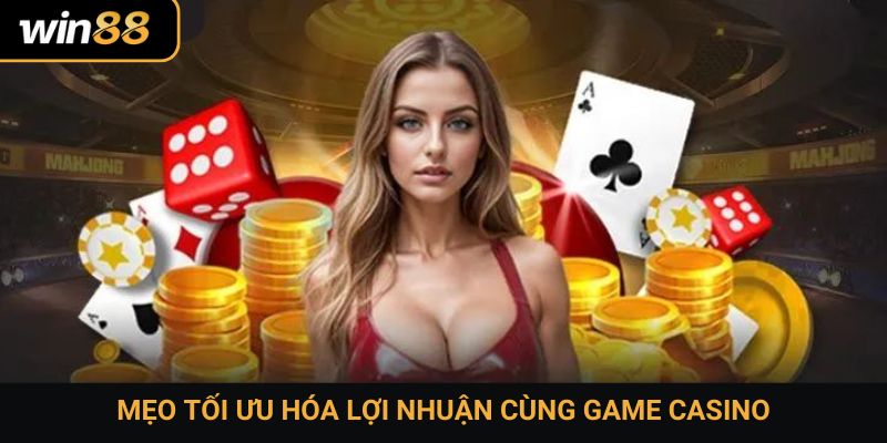 Mẹo tối ưu hóa lợi nhuận cùng game casino
