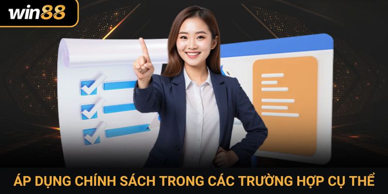 Áp dụng chính sách trong các trường hợp cụ thể