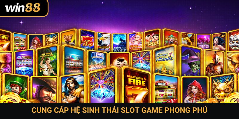 Cung cấp hệ sinh thái slot game phong phú