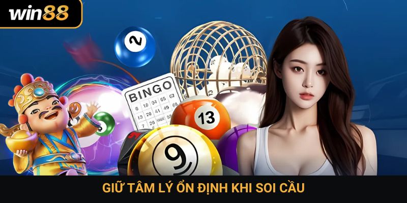Giữ tâm lý ổn định khi soi cầu